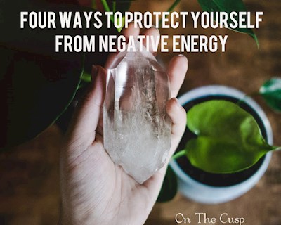 Four Ways to Protect Yourself from Negative Energy