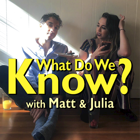 What Do We Know? with Matt & Julia