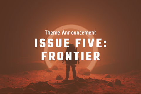 Submissions are open for Issue Five: Frontier!