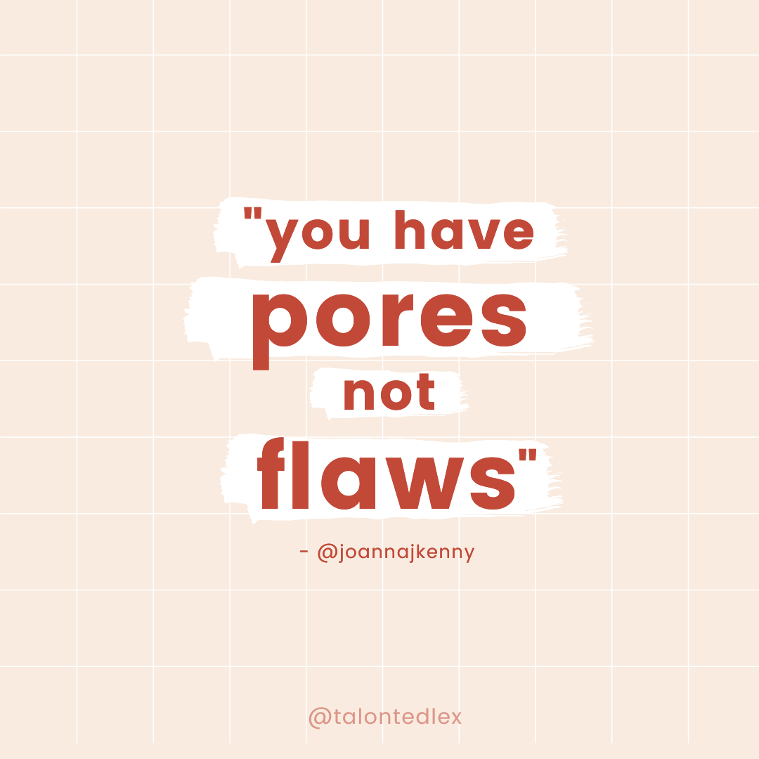 You have pores, not flaws
