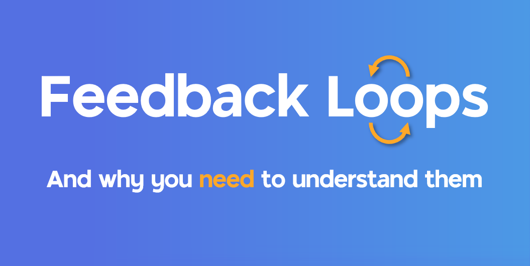 Why you NEED to understand Feedback Loops