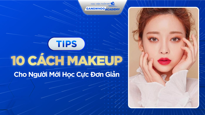 [Tips] 10 Cách Makeup Cho Người Mới Học Cực Đơn Gi