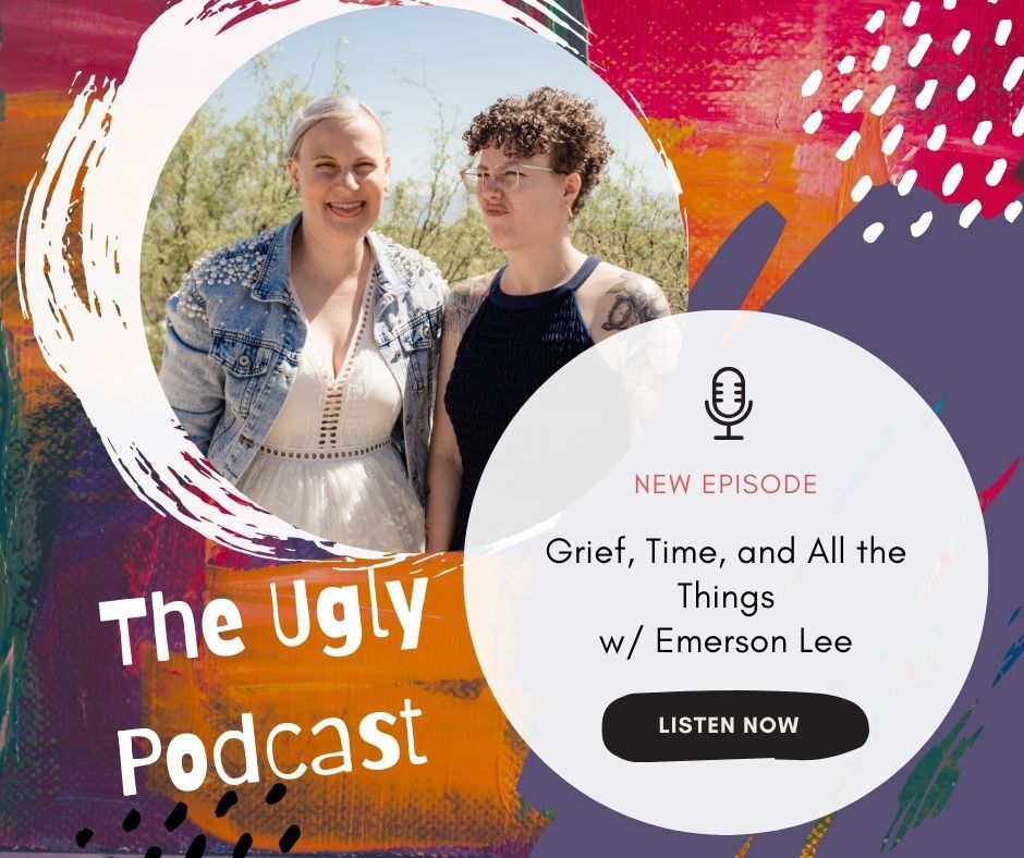 Grief, Time, and All the Things | The Ugly Podcast
