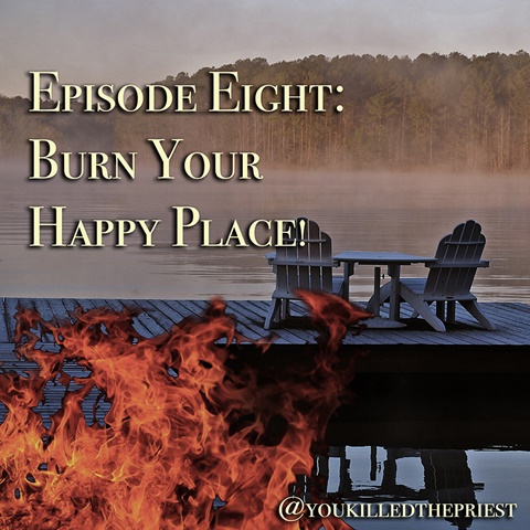 Episode 8: Burn Your Happy Place!