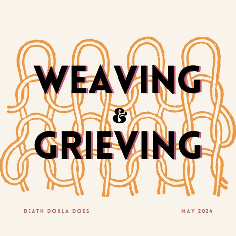 Event Offerings: Weaving & Grieving in May