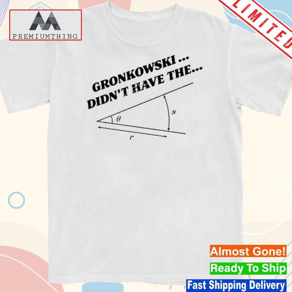 Gronkowski Didn't Have The Angle Shirt, Custom prints store