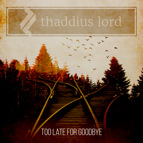 Thaddius Lord - Too Late For Goodbye