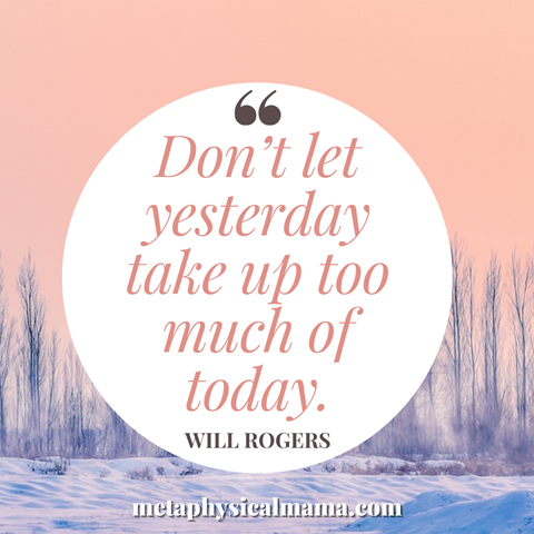 Don't Let Yesterday Take Up too Much of Today