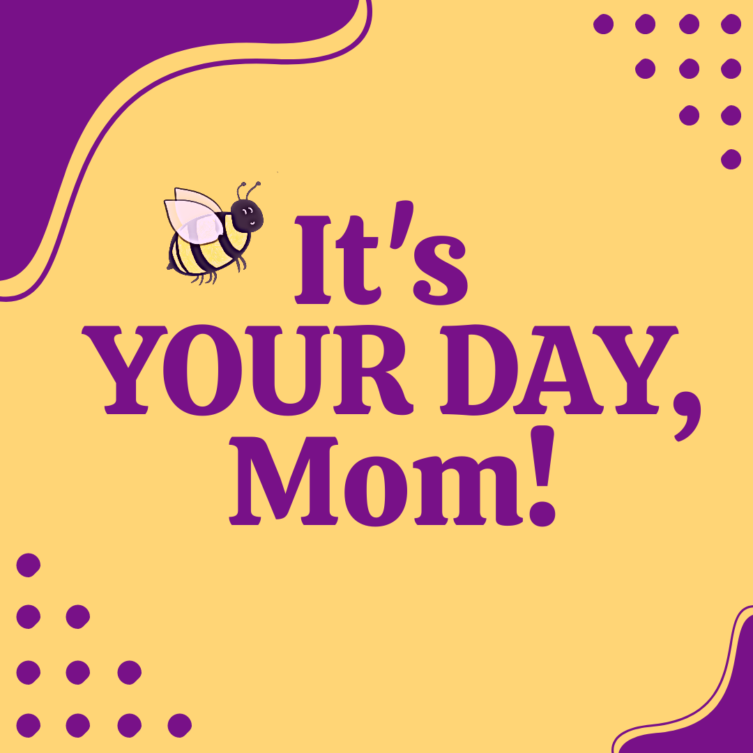 It's Your Day, Mom!