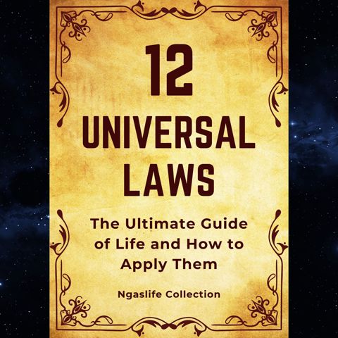 12 Universal Laws - The Ultimate Guide of Life and How to Apply Them