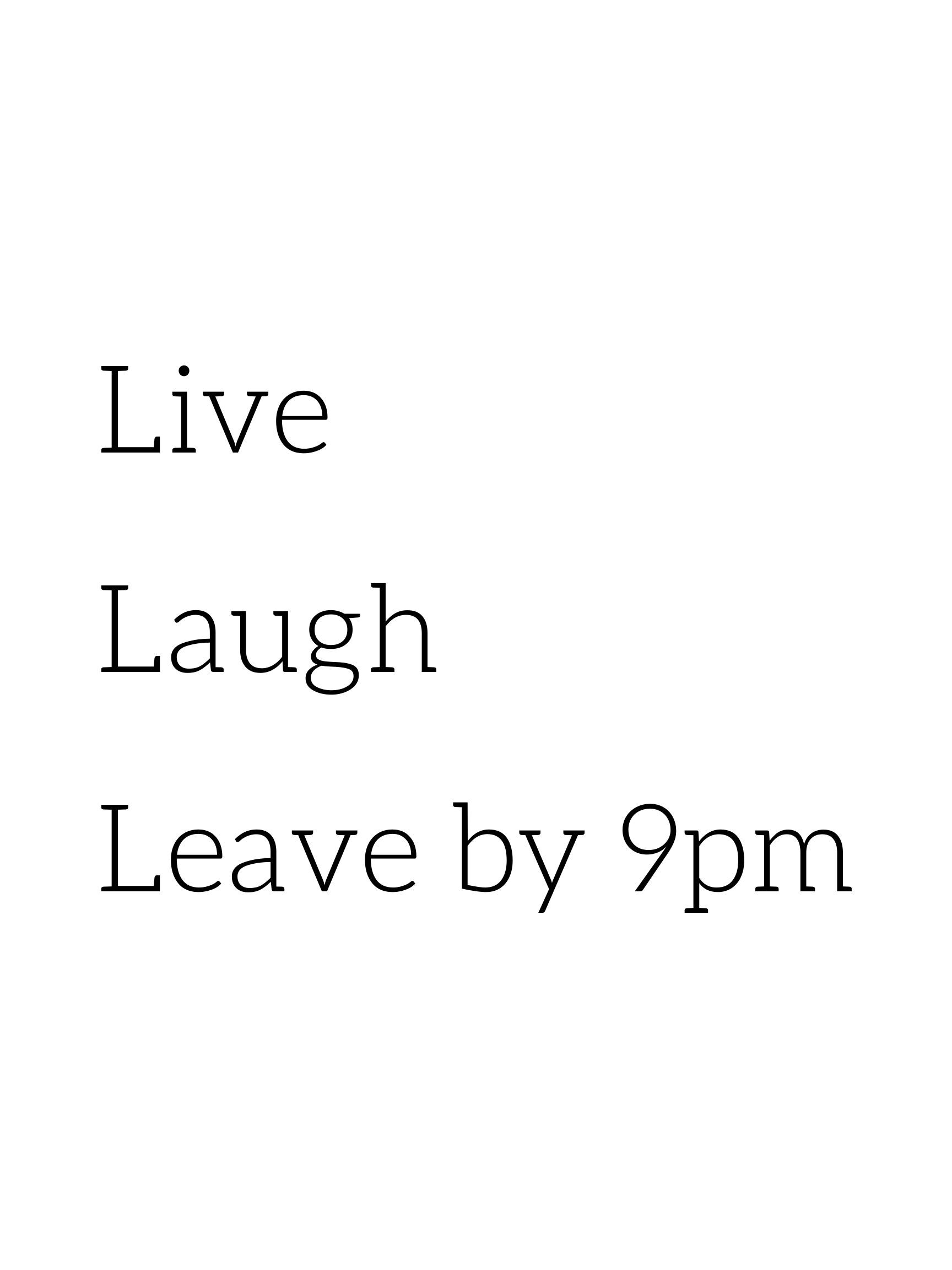 Live Laugh Leave by 9pm