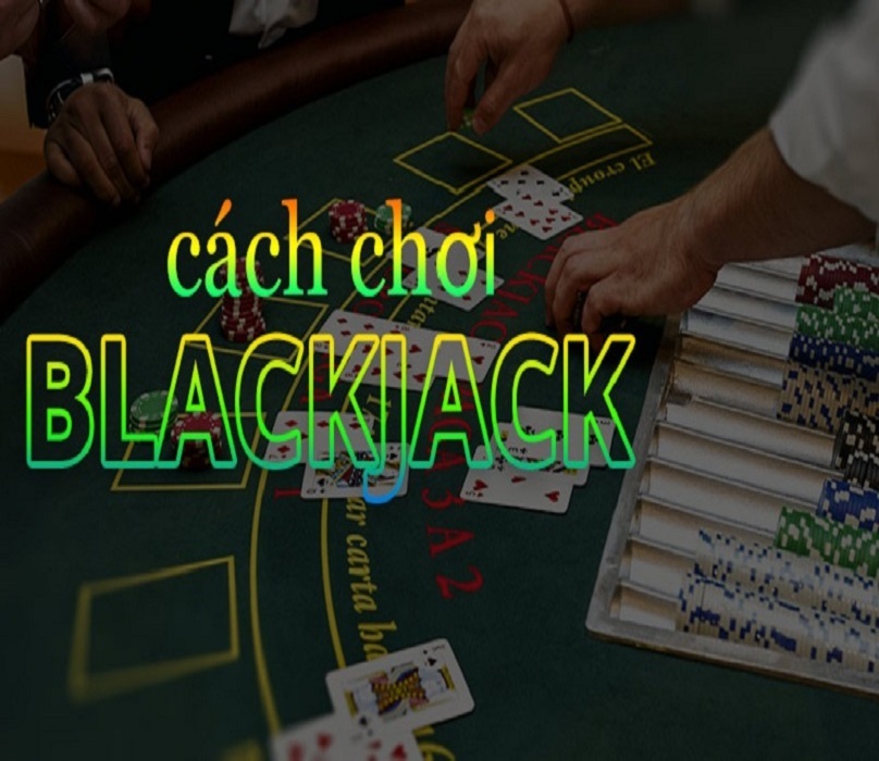 cach-choi-blackjack-cuc-hay-khong-phai-ai-cung