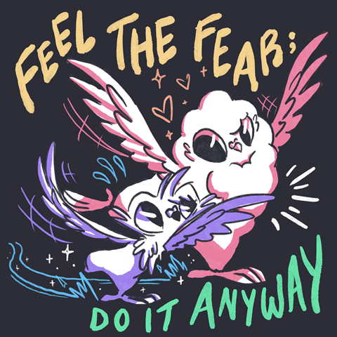Feel The Fear; Do It Anyway