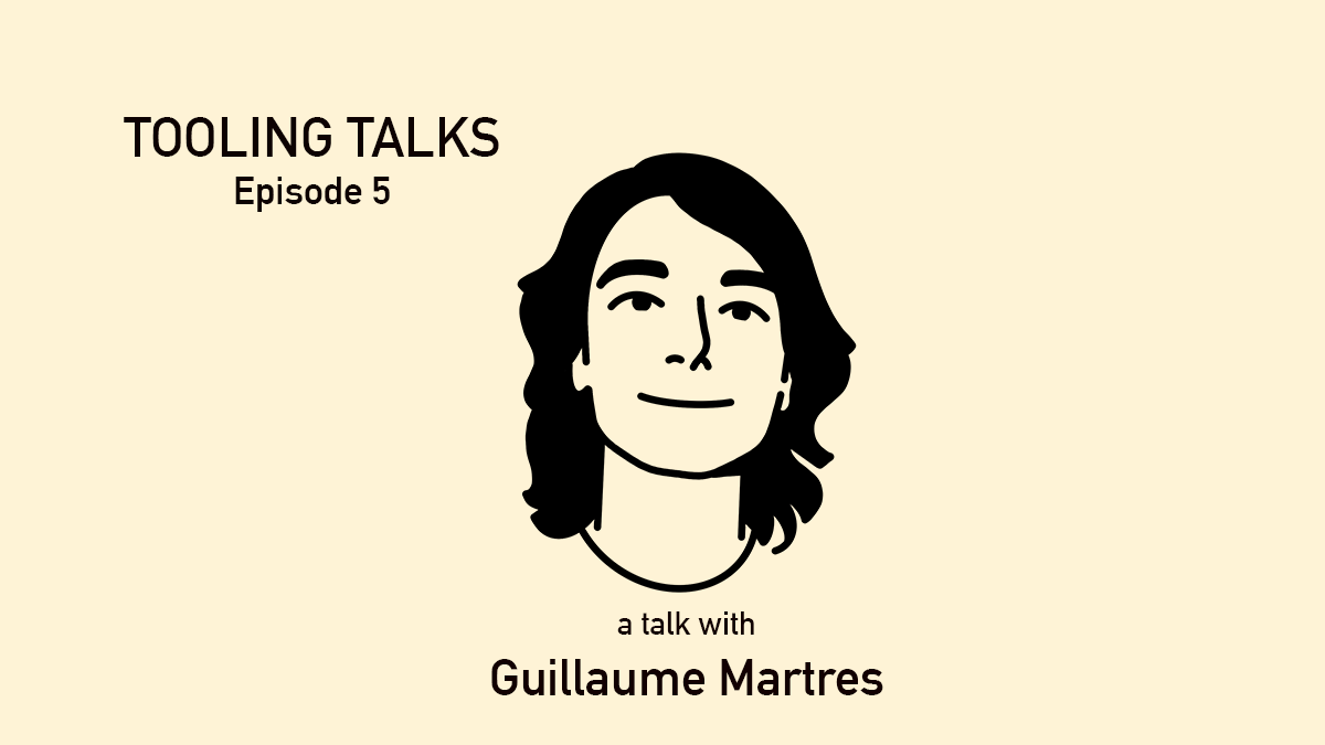 Tooling Talks Episode 5 with Guillaume Martres!