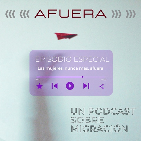 Afuera, un podcast sobre migración. Especial