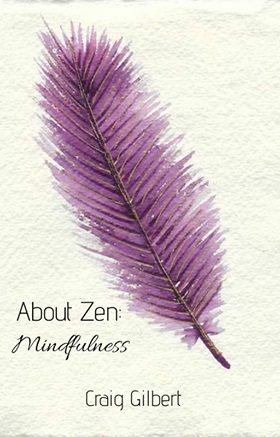 About Zen: Mindfulness by Craig Gilbert