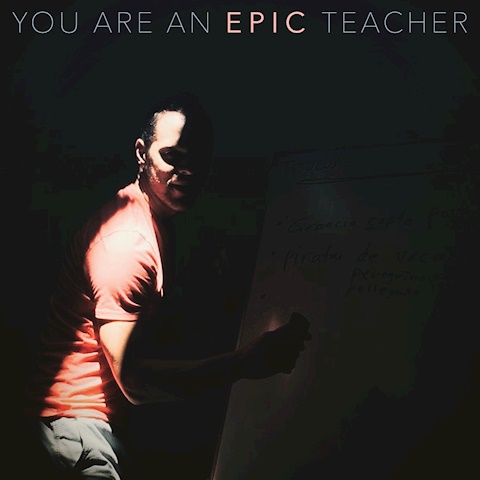 You Are an Epic Teacher