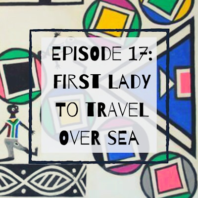 Episode 17: First Lady to Travel Over Sea