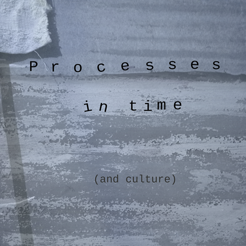 processes in time (and culture)