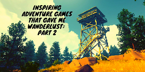 Adventure Games That Gave Me Wanderlust: Part 2