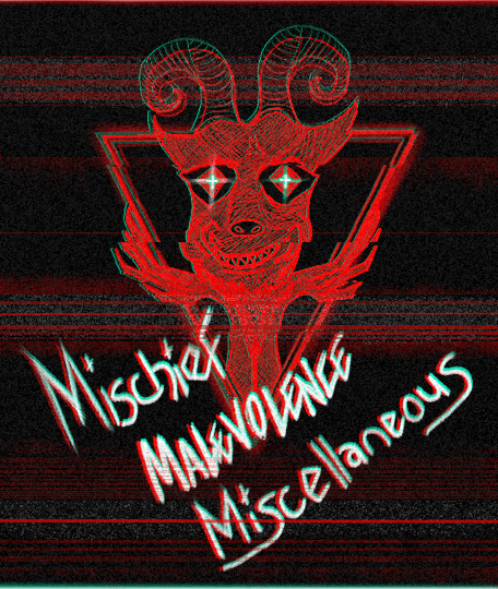 Introducing... Mischief, Malevolence, Misc. 