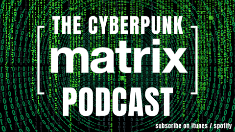 Listen to The Cyberpunk Matrix Podcast today!