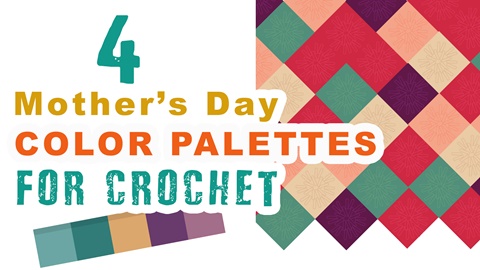 4 MOTHER'S DAY COLOR palettes for CROCHET