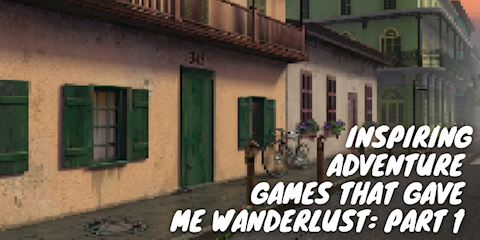 Adventure Games That Gave Me Wanderlust: Part 1