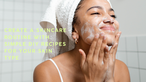 Create a Skincare Routine with Simple DIY Recipes 