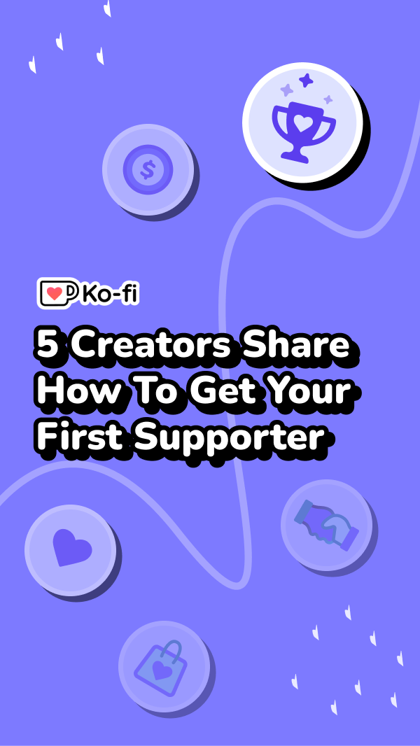 5 Creators Share How To Get Your First Supporter!