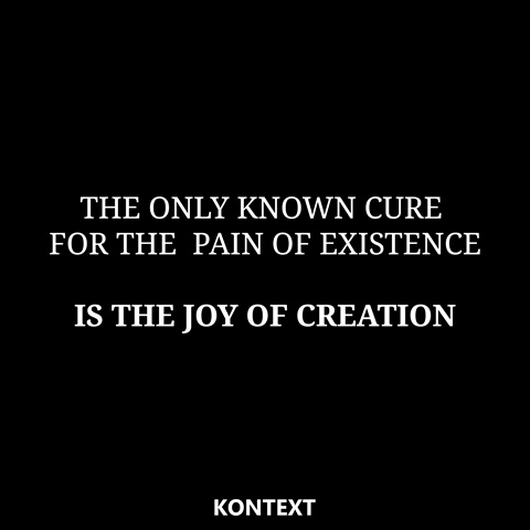 The Only Known Cure for the Pain of Existence...