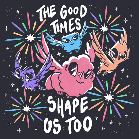 The Good Times Shape Us Too