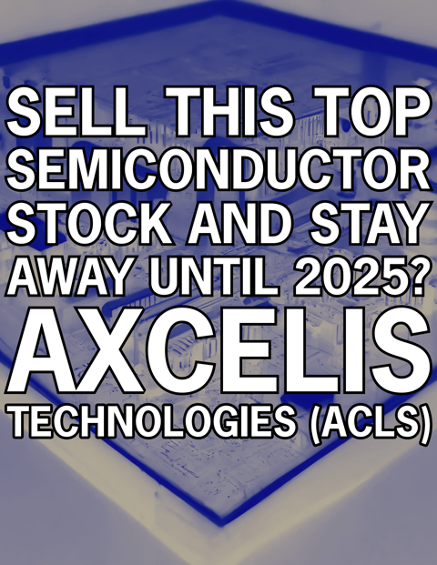 Sell This Top Semiconductor Stock And Stay Away Until 2025? Axcelis ...