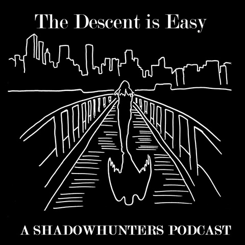 The Descent Is Easy - A Shadowhunters Podcast