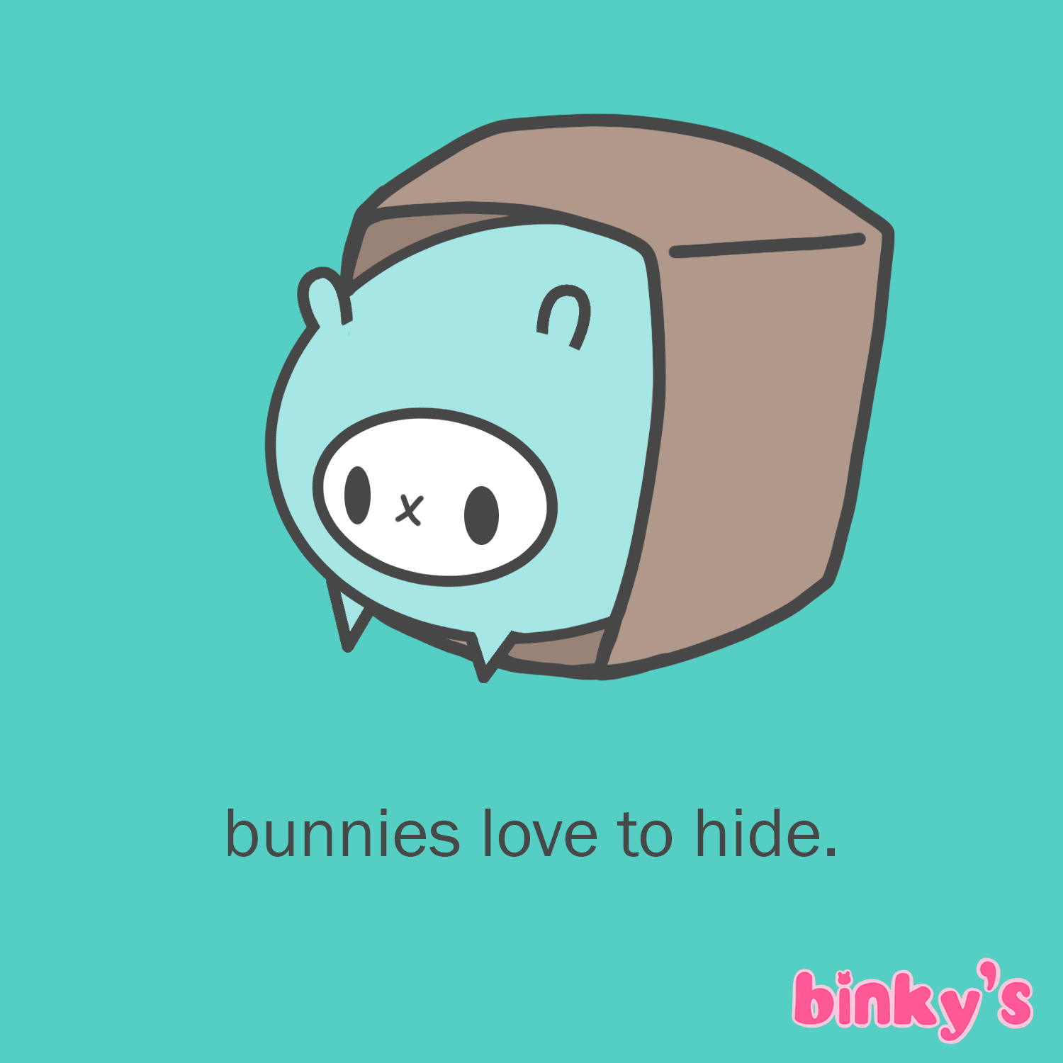 bunnies love to hide. 