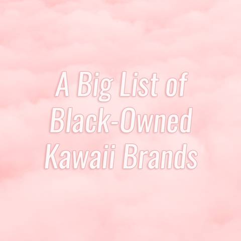 A Big List of Black-Owned Kawaii Brands 