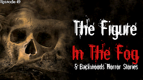 The Figure In The Fog - Backwoods Horror Stories